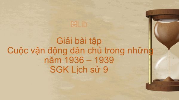 Giải bài tập SGK Lịch Sử 9 Bài 22: Cuộc vận động dân chủ trong những năm 1936 - 1939