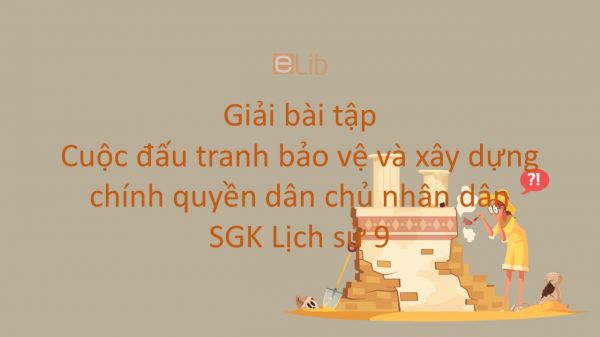 Giải bài tập SGK Lịch Sử 9 Bài 24: Cuộc đấu tranh bảo vệ và xây dựng chính quyền dân chủ nhân dân