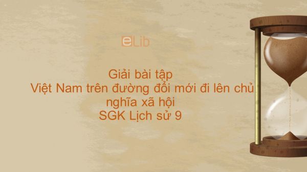 Giải bài tập SGK Lịch Sử 9 Bài 33: Việt Nam trên đường đổi mới đi lên chủ nghĩa xã hội