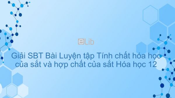 Giải bài tập SBT Hóa 12 Bài 37: Luyện tập Tính chất hóa học của sắt và hợp chất của sắt