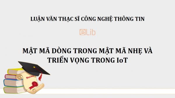 Luận văn ThS: Mật mã dòng trong mật mã nhẹ và triển vọng trong IoT