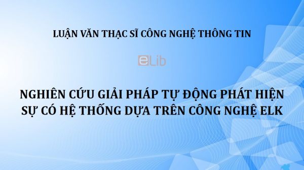 Luận văn ThS: Nghiên cứu giải pháp tự động phát hiện sự có hệ thống dựa trên công nghệ ELK