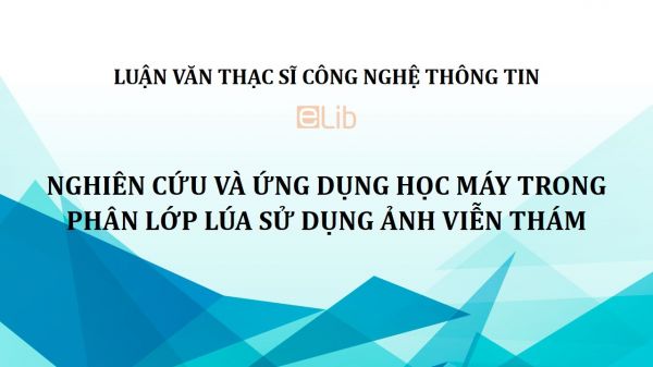 Luận văn ThS: Nghiên cứu và ứng dụng học máy trong phân lớp lúa sử dụng ảnh viễn thám