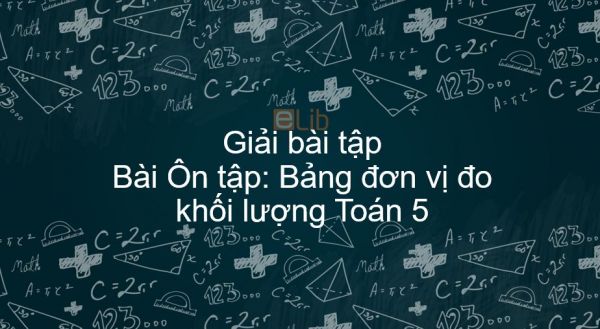 Giải bài tập SGK Toán 5 Bài: Ôn tập: Bảng đơn vị đo khối lượng