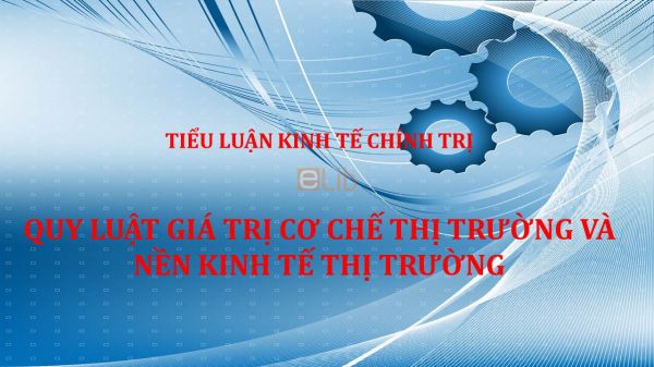 Tiểu luận: Quy luật giá trị cơ chế thị trường và nền kinh tế thị trường