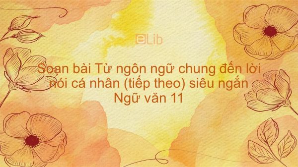 Soạn bài Từ ngôn ngữ chung đến lời nói cá nhân (tiếp theo) Ngữ văn 11 siêu ngắn