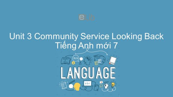 Unit 3 lớp 7: Community Service - Looking Back