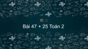 Toán 2 Chương 2 Bài: 47 + 25