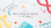 Toán 2 Chương 2 Bài: 7 cộng với một số: 7 + 5