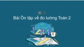 Toán 2 Chương 4 Bài: Ôn tập về đo lường