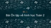 Toán 2 Chương 4 Bài: Ôn tập về hình học