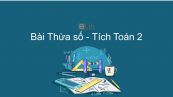 Toán 2 Chương 5 Bài: Thừa số - Tích