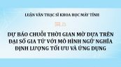 Luận văn ThS: Dự báo chuỗi thời gian mờ dựa trên đại số gia tử với mô hình ngữ nghĩa định lượng tối ưu và ứng dụng
