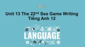 Unit 13 lớp 12: The 22nd Sea Games-Writing