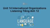 Unit 14 lớp 12: International Organizations-Listening