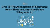 Unit 16 lớp 12: The Association of Southeast Asian Nations-Language Focus