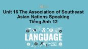 Unit 16 lớp 12: The Association of Southeast Asian Nations-Speaking