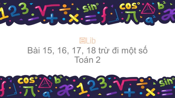 Toán 2 Chương 3 Bài: 15, 16, 17, 18 trừ đi một số