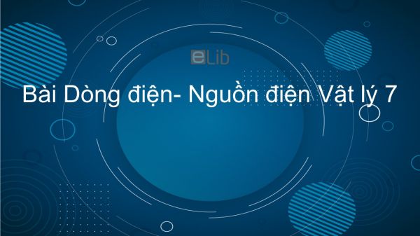 Lý 7 Bài 19: Dòng điện - Nguồn điện