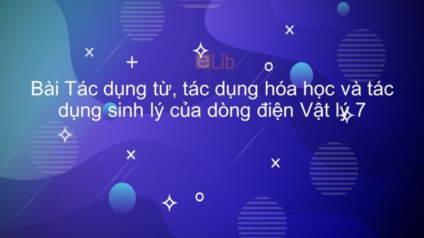 Lý 7 Bài 23: Tác dụng từ, tác dụng hóa học và tác dụng sinh lý của dòng điện