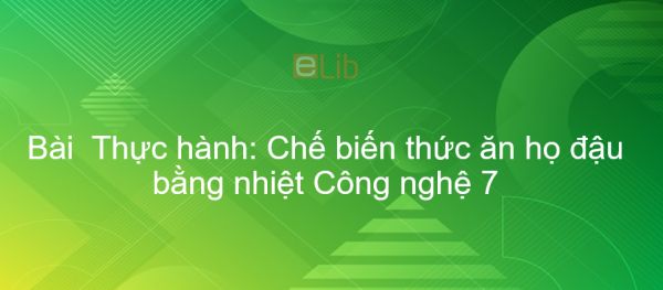 Công nghệ 7 Bài 41: Thực hành: Chế biến thức ăn họ đậu bằng nhiệt