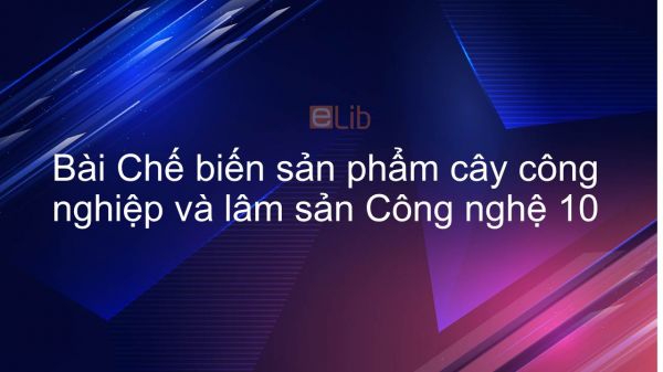 Công nghệ 10 Bài 48: Chế biến sản phẩm cây công nghiệp và lâm sản