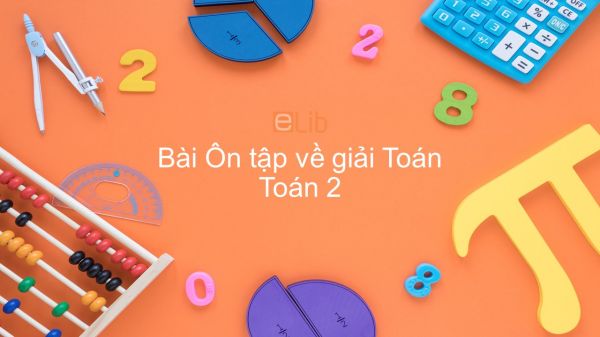 Toán 2 Chương 4 Bài: Ôn tập về giải toán