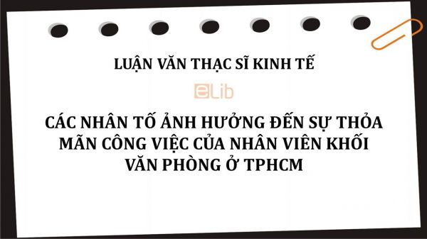 Luận văn ThS: Các nhân tố ảnh hưởng đến sự thỏa mãn công việc của nhân viên khối văn phòng ở TPHCM