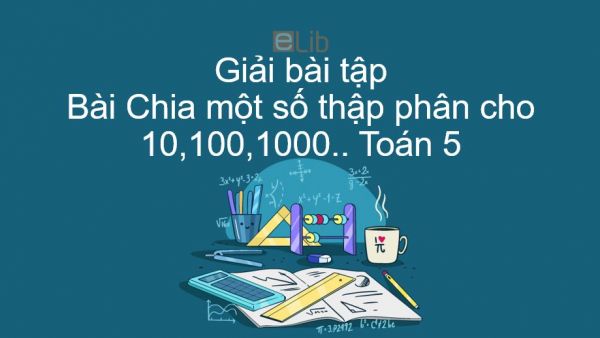 Giải bài tập SGK Toán 5 Bài: Chia một số thập phân cho 10,100,1000...