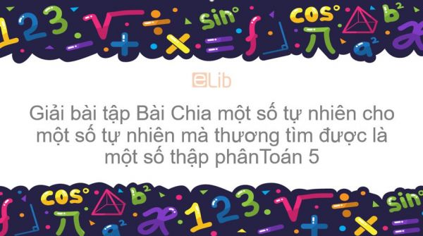 Giải bài tập SGK Toán 5 Bài: Chia một số tự nhiên cho một số tự nhiên mà thương tìm được là một số thập phân