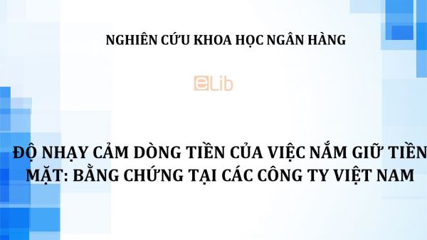 NCKH: Độ nhạy cảm dòng tiền của việc nắm giữ tiền mặt: Bằng chứng tại các công ty Việt Nam
