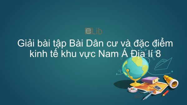 Giải bài tập SGK Địa lí 8 Bài 11: Dân cư và đặc điểm kinh tế khu vực Nam Á