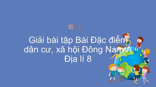 Giải bài tập SGK Địa lí 8 Bài 15: Đặc điểm dân cư, xã hội Đông Nam Á