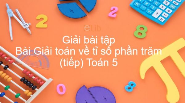 Giải bài tập SGK Toán 5 Bài: Giải toán về tỉ số phần trăm (tiếp)