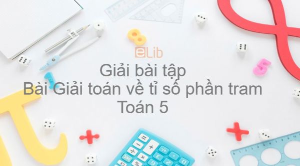 Giải bài tập SGK Toán 5 Bài: Giải toán về tỉ số phần trăm