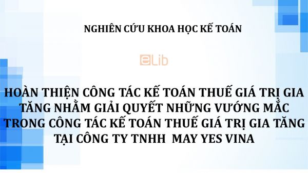 NCKH: Hoàn thiện công tác kế toán thuế giá trị gia tăng nhằm giải quyết những vướng mắc trong công tác kế toán thuế giá trị gia tăng tại công ty Tnhh May Yes Vina