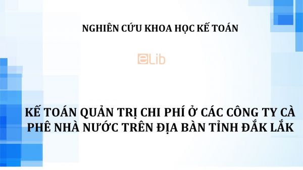 NCKH: Kế toán quản trị chi phí ở các công ty cà phê nhà nước trên địa bàn tỉnh Đắk Lắk