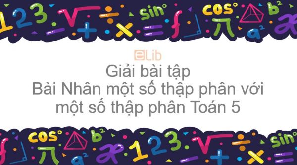 Giải bài tập SGK Toán 5 Bài: Nhân một số thập phân với một số thập phân