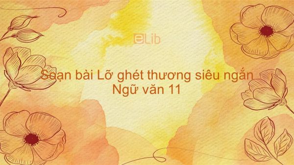 Soạn bài Lẽ ghét thương Ngữ văn 11 siêu ngắn