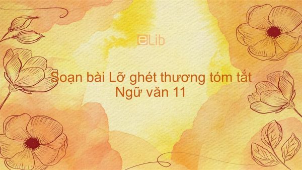 Soạn bài Lẽ ghét thương Ngữ văn 11 tóm tắt