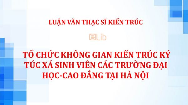 Luận văn ThS: Tổ chức không gian kiến trúc ký túc xá sinh viên các trường Đại Học/Cao Đẳng tại Hà Nội