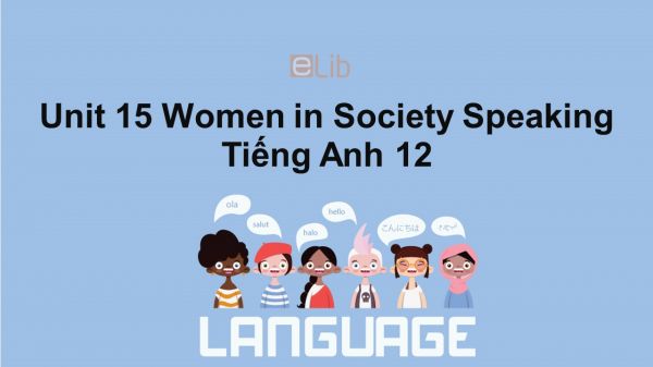 Unit 15 lớp 12: Women in Society-Speaking