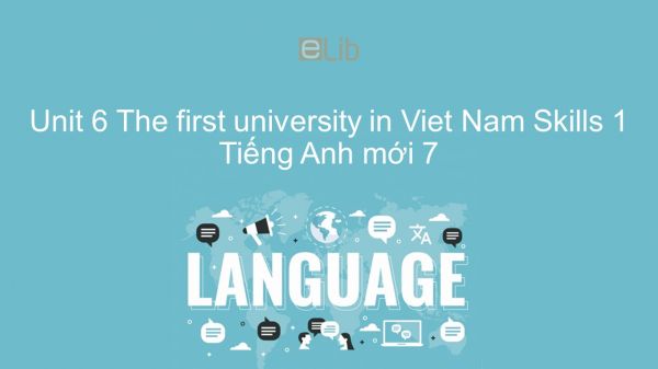 Unit 6 lớp 7: The first university in Viet Nam - Skills 1