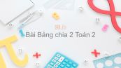 Toán 2 Chương 5 Bài: Bảng chia 2