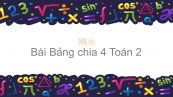 Toán 2 Chương 5 Bài: Bảng chia 4