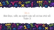 Toán 3 Chương 1 Bài: Đọc, viết, so sánh các số có ba chữ số