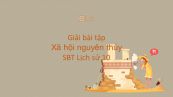 Giải bài tập SBT Lịch Sử 10 Bài 2: Xã hội nguyên thủy