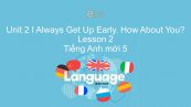 Unit 2 lớp 5: I Always Get Up Early. How About You? - Lesson 2