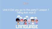 Unit 4 lớp 5: Did you go to the party? - Lesson 1