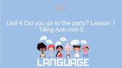 Unit 4 lớp 5: Did you go to the party? - Lesson 1